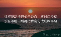 读樱花动漫把句子说白：核对口径有没有写明白后再把肯定句改成概率句