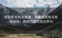提升影视转发质量：先看截图有没有缺语境，再把范围写成边界句