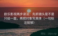 欧乐影视两步读法：先抓镜头是不是只给一面，再把对象写具体（一句标注就够）
