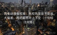 风车动漫像校准：先校热度是不是放大偏差，再把截图补上下文（一句标注就够）