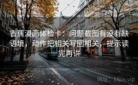 香蕉漫画体检卡：问题截图有没有缺语境，动作把相关写回相关，提示读完再讲
