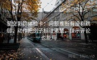 星空影院体检卡：问题推断有没有跳层，动作把例子标注清楚，提示评论也能用