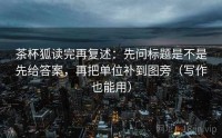 茶杯狐读完再复述：先问标题是不是先给答案，再把单位补到图旁（写作也能用）