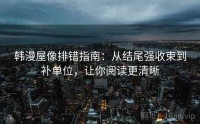 韩漫屋像排错指南：从结尾强收束到补单位，让你阅读更清晰