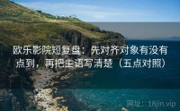 欧乐影院短复盘：先对齐对象有没有点到，再把主语写清楚（五点对照）