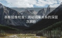 茶杯狐像校准：揭秘因果关系的深层次解析