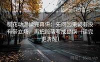 樱花动漫读完再讲：先问因果词有没有带立场，再把段落写成提纲（读完更清醒）