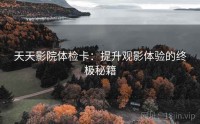 天天影院体检卡：提升观影体验的终极秘籍