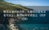 樱花动漫四步对照：先看时间窗有没有写起止，再把时间写成起止（四步对照）