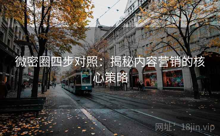微密圈四步对照:揭秘内容营销的核心策略 微密圈四步对照:揭秘内容营销的核心策略
