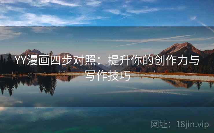 YY漫画四步对照：提升你的创作力与写作技巧