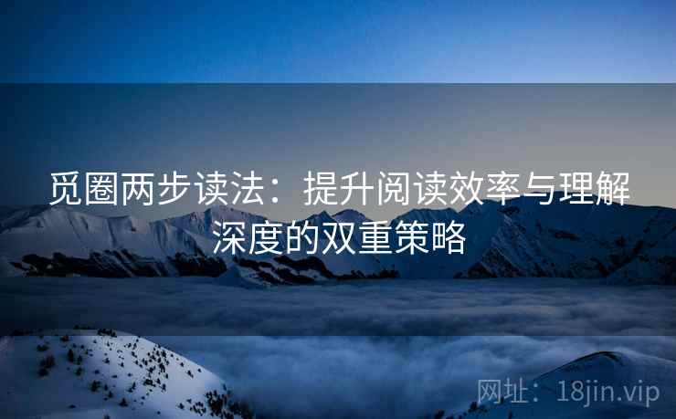 觅圈两步读法：提升阅读效率与理解深度的双重策略