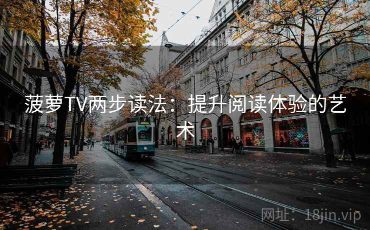 菠萝TV两步读法：提升阅读体验的艺术