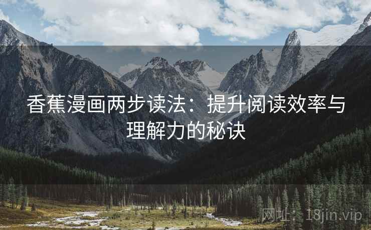 香蕉漫画两步读法：提升阅读效率与理解力的秘诀